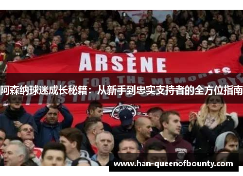 阿森纳球迷成长秘籍：从新手到忠实支持者的全方位指南