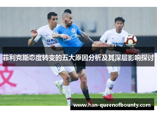 菲利克斯态度转变的五大原因分析及其深层影响探讨