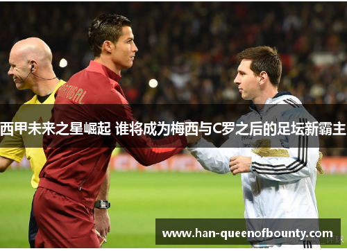 西甲未来之星崛起 谁将成为梅西与C罗之后的足坛新霸主