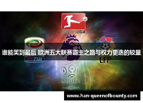 谁能笑到最后 欧洲五大联赛霸主之路与权力更迭的较量