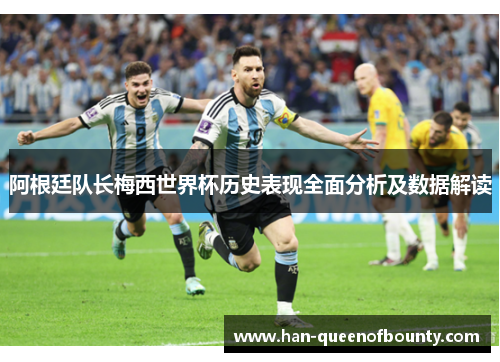 阿根廷队长梅西世界杯历史表现全面分析及数据解读