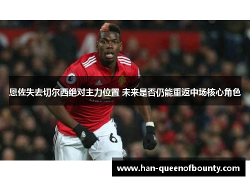 恩佐失去切尔西绝对主力位置 未来是否仍能重返中场核心角色