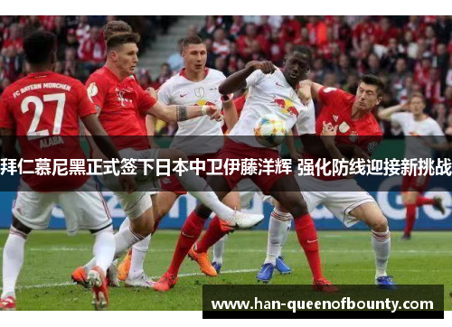 拜仁慕尼黑正式签下日本中卫伊藤洋辉 强化防线迎接新挑战